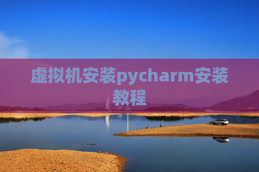 虚拟机安装pycharm安装教程